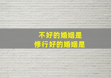 不好的婚姻是修行好的婚姻是