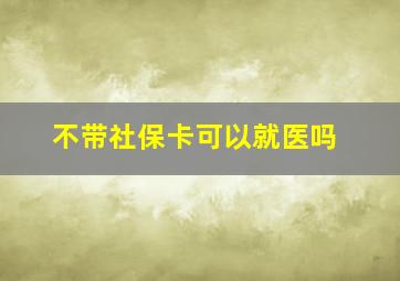 不带社保卡可以就医吗