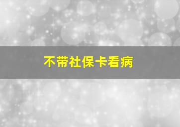 不带社保卡看病