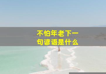 不怕年老下一句谚语是什么