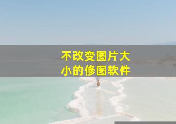 不改变图片大小的修图软件