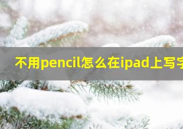 不用pencil怎么在ipad上写字