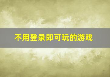 不用登录即可玩的游戏