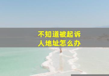 不知道被起诉人地址怎么办