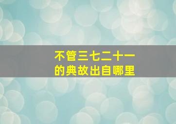 不管三七二十一的典故出自哪里