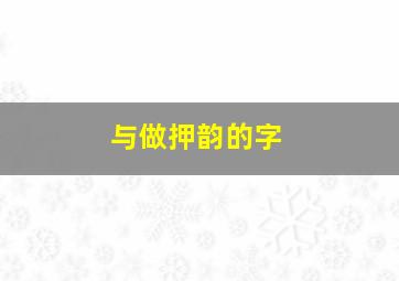 与做押韵的字