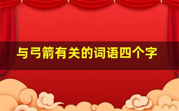 与弓箭有关的词语四个字