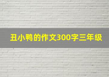 丑小鸭的作文300字三年级