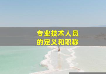 专业技术人员的定义和职称