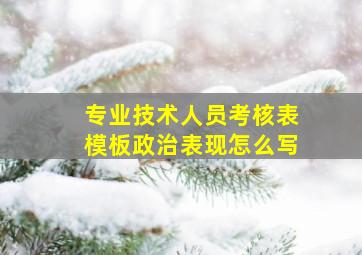 专业技术人员考核表模板政治表现怎么写