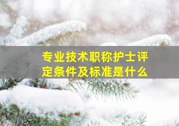 专业技术职称护士评定条件及标准是什么