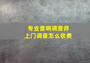 专业音响调音师上门调音怎么收费