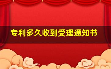 专利多久收到受理通知书