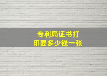 专利局证书打印要多少钱一张