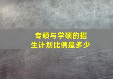 专硕与学硕的招生计划比例是多少