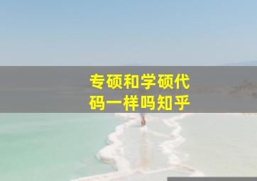 专硕和学硕代码一样吗知乎