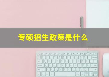 专硕招生政策是什么