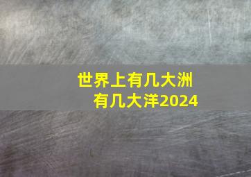 世界上有几大洲有几大洋2024