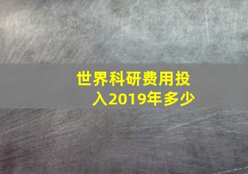 世界科研费用投入2019年多少