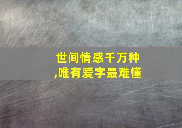 世间情感千万种,唯有爱字最难懂