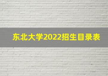 东北大学2022招生目录表