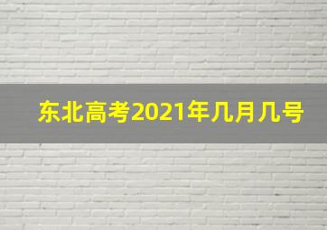 东北高考2021年几月几号