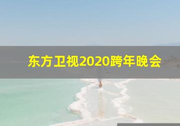 东方卫视2020跨年晚会