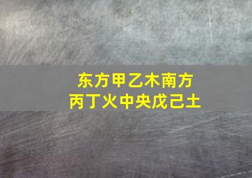 东方甲乙木南方丙丁火中央戊己土