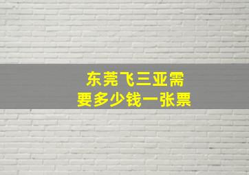 东莞飞三亚需要多少钱一张票