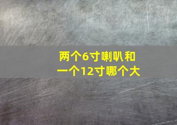 两个6寸喇叭和一个12寸哪个大