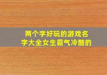 两个字好玩的游戏名字大全女生霸气冷酷的