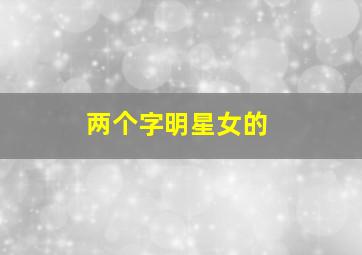 两个字明星女的