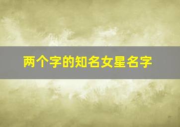 两个字的知名女星名字