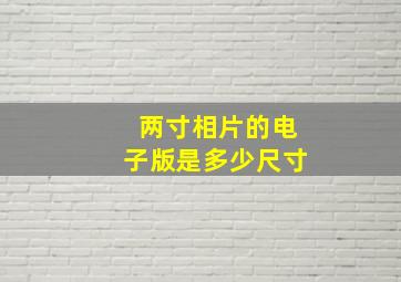 两寸相片的电子版是多少尺寸