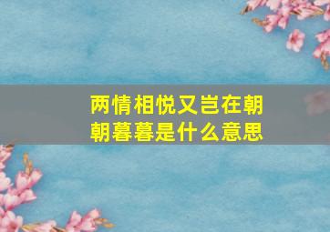 两情相悦又岂在朝朝暮暮是什么意思