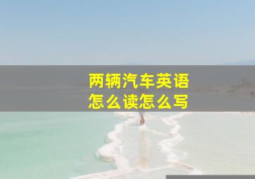 两辆汽车英语怎么读怎么写