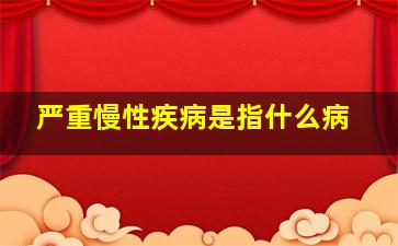 严重慢性疾病是指什么病