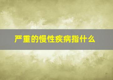 严重的慢性疾病指什么