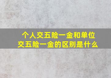 个人交五险一金和单位交五险一金的区别是什么