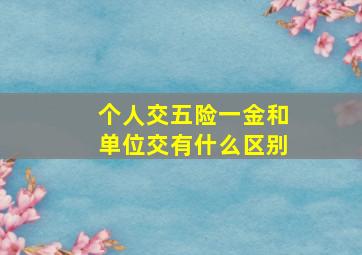 个人交五险一金和单位交有什么区别