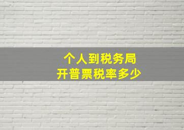 个人到税务局开普票税率多少