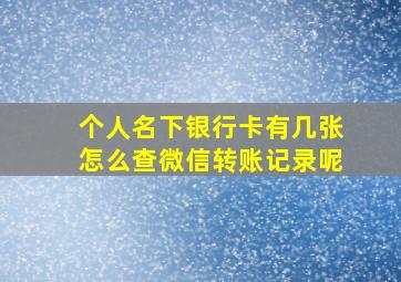 个人名下银行卡有几张怎么查微信转账记录呢