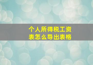 个人所得税工资表怎么导出表格