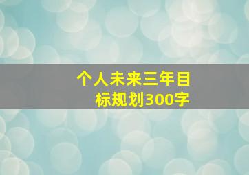 个人未来三年目标规划300字