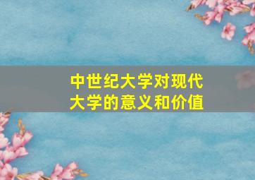 中世纪大学对现代大学的意义和价值