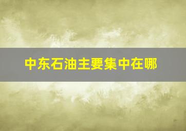 中东石油主要集中在哪