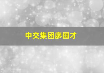 中交集团廖国才