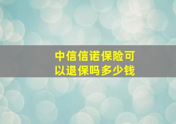 中信信诺保险可以退保吗多少钱