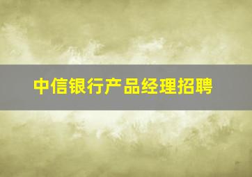 中信银行产品经理招聘