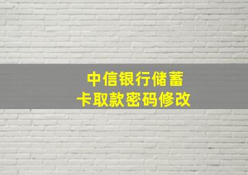 中信银行储蓄卡取款密码修改